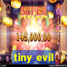 tiny evil